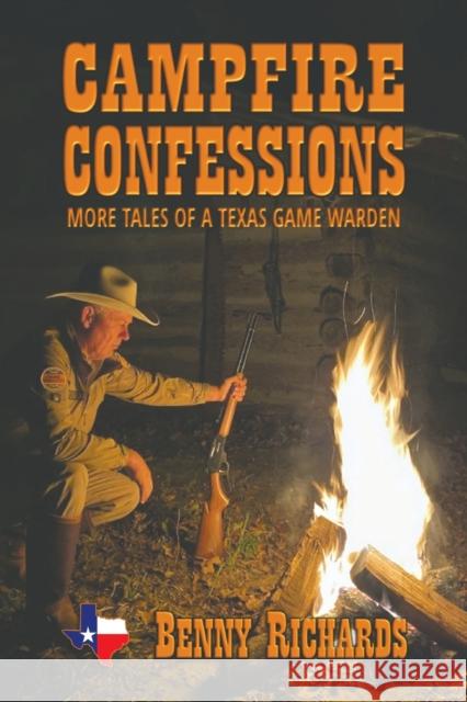 Campfire Confessions: More Tales of a Texas Game Warden Benny G. Richards 9780578331249 Benny G Richards Jr.