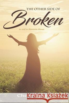 The Other Side of Broken: As Told to Henrietta Brown Cheri Taylor 9780578332123