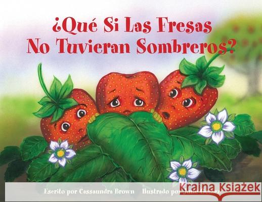 ¿Qué Si Las Fresas No Tuvieran Sombreros?: Un Libro Siéntete Mejor para Niños (y Adultos) Para Comprender y Lidiar con el Cáncer Brown, Cassaundra 9780578332581