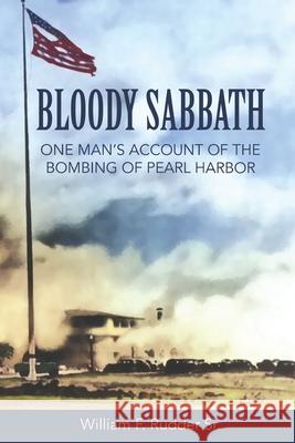 Bloody Sabbath: One Man's Account of the Bombing of Pearl Harbor William F Rudder, Sr, William F Rudder, Jr 9780578333625 William Rudder