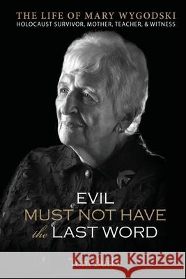 Evil Must Not Have the Last Word: The Life of Mary Wygodski; Holocaust Survivor, Mother, Teacher, & Witness: The Life of Mary Wygodski; Tom Burke 9780578334097