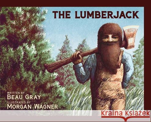 The Lumberjack Beau Gray, Morgan Wagner 9780578335858