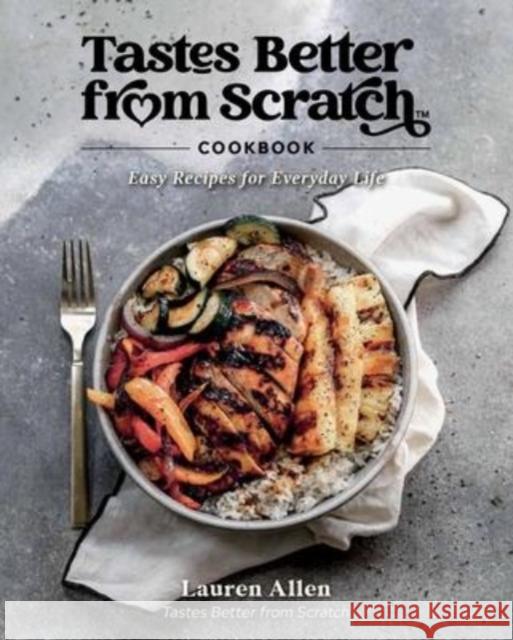 Tastes Better from Scratch Cookbook: Easy Recipes for Everyday Life Allen, Lauren 9780578335865