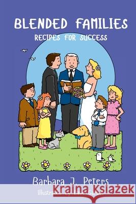 Blended Families: Recipes for Success Barbara J. Peters 9780578336008 Barbara J Peters