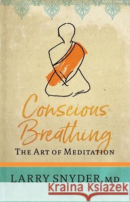 Conscious Breathing: The Art of Meditation Larry Snyder Bhante Chowdery 9780578336848 Ascent Partners Inc