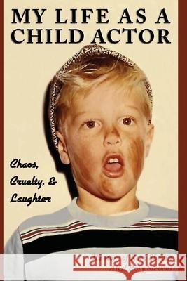 My Life as a Child Actor: Chaos, Cruelty, & Laughter Rory Shevin 9780578337562