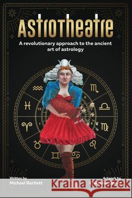 AstroTheatre: A revolutionary approach to the ancient art of astrology Michael Bartlett Christine Cianci 9780578337685