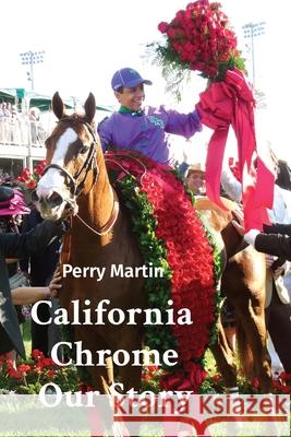 California Chrome Our Story Perry Martin Lisa Groothedde Rommy Faversham 9780578340210