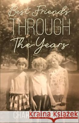 Best Friends Through the Years Charlotte Ruth 9780578340258 A & M Publishers