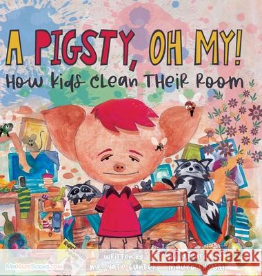 A Pigsty, Oh My! Children's Book: How kids clean their room Nate Gunter Nate Books Mauro Lirussi 9780578343440