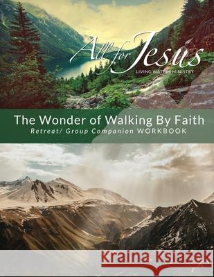 The Wonder of Walking by Faith - Retreat & Companion Workbook Richard T Case 9780578343969 Living Waters