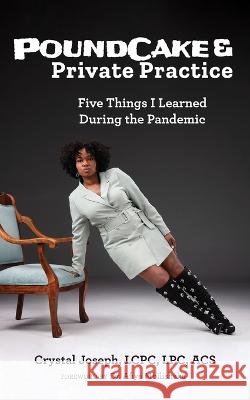 PoundCake & Private Practice: 5 Things I Learned During The Pandemic Lcpc Lpc Joseph 9780578344041 Psycyourmind Consulting, LLC