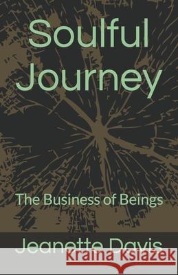 Soulful Journey: The Business of Beings Jeanette Davis 9780578346694