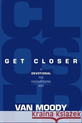 Get Closer: A Devotional For Encountering God Van Moody 9780578346809