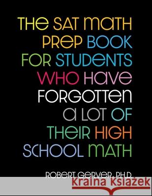 The SAT Math Prep Book for Students Who Have Forgotten a Lot of Their High School Math Robert Gerver 9780578347745
