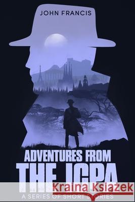 Adventures from the ICPA: A Collection of Short Stories John Francis 9780578351339