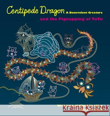 Centipede Dragon A Benevolent Creature and the Pignapping of TuTu Alice y. Chen 9780578351995 Alice Chen Kitterman
