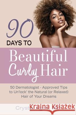 90 Days to Beautiful Curly Hair: 50 Dermatologist-Approved Tips to Unlock The Natural (or Relaxed) Hair of Your Dreams Crystal Aguh 9780578353029 U&c Publishing