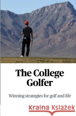 The College Golfer: Winning strategies for golf and life James Berry 9780578353760 James Berry
