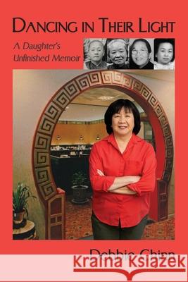 Dancing in Their Light: A Daughter's Unfinished Memoir Debbie Chinn 9780578355993