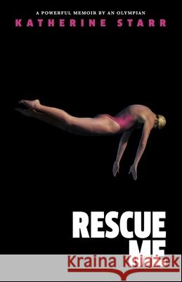 Rescue Me: A Powerful Memoir by an Olympian Katherine Starr 9780578356501 Katherine Starr