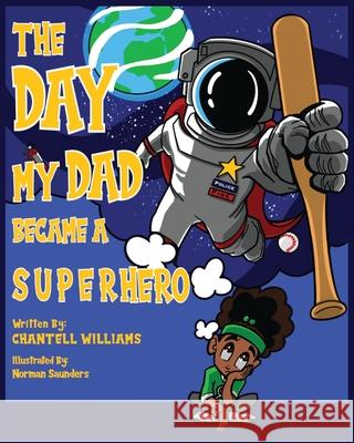 The Day My Dad Became A Superhero Chantell Williams Norman Saunders Joyce Williams 9780578357034 4Him Publishing, LLC
