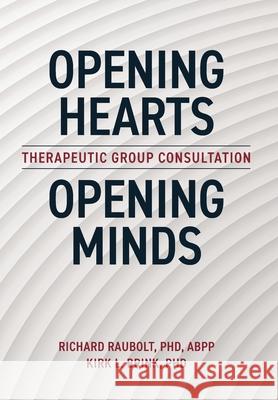Opening Hearts, Opening Minds: Therapeutic Group Consultation Richard Raubol Kirk Brink 9780578357966 Tgc