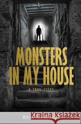 Monsters In My House, A True Story Walt McKinley 9780578358604 Walt McKinley