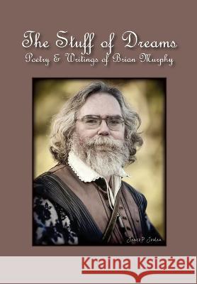 The Stuff of Dreams: Poetry & Writings of Brian Murphy Brian Murphy Tanya Brody Delayne Hostetler 9780578362489 Friends of Brian Murphy LLC