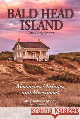 Bald Head Island: The Early Years Mary-Kathryn Moore Dalene Bickel 9780578363738