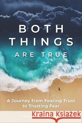 Both Things Are True: A Journey from Fearing Trust to Trusting Fear Janine Valentine   9780578367057 Cairn Publishers LLC