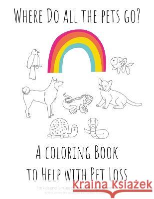 Where Do All The Pets Go? A Coloring Book to Help Kids with Pet Loss. Erin N Johnson 9780578367279 Pet Loss Light