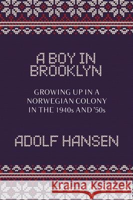 A Boy in Brooklyn: Growing Up in a Norwegian Colony in the 1940s and '50s Adolf Hansen 9780578367422