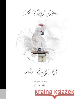 To Only You, Love Only Me: The New Diary V. Buda 9780578367859 Victoria A. Buda