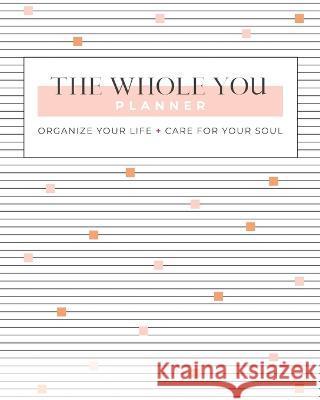 The Whole You Planner: Organize Your Life + Care for Your Soul Gina Schade 9780578368894