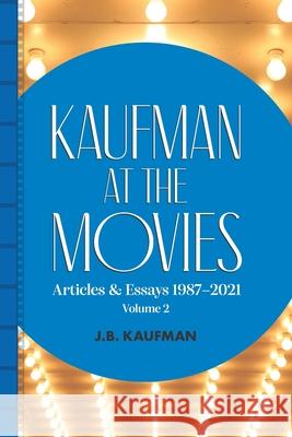 Kaufman at the Movies: Articles & Essays 1987-2021, Volume 2 J B Kaufman 9780578369174 Greenview Press LLC