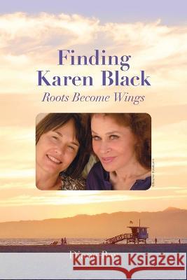 Finding Karen Black: Roots Become Wings Diane Bay 9780578373713