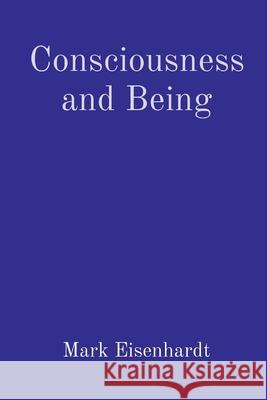 Consciousness and Being Mark Eisenhardt 9780578374741 Mark Eisenhardt
