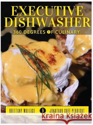 Executive Dishwasher: 360 Degrees Of Culinary Jonathan Penright Brittany Wallace  9780578374833