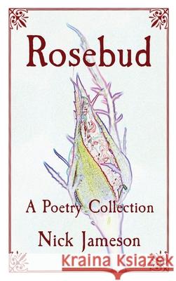 Rosebud: A Poetry Collection Nick Jameson 9780578375151 Infinite of One Publishing