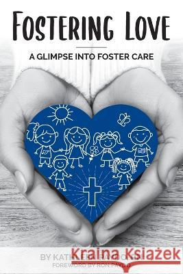 Fostering Love: A Glimpse Into Foster Care Kathleen Paydo Ron Paydo 9780578375953 Kathleen M Paydo, LLC
