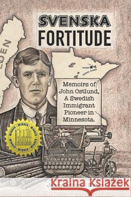 Svenska Fortitude: Memoirs of John Ostlund, A Swedish Immigrant Pioneer in Minnesota Jenny Ostlund-Evens John Ostlund (Deceased)  9780578376004 Braided Stream Arts