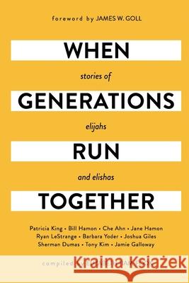 When Generations Run Together: Stories of Elijahs and Elishas James W. Goll Patricia King Bill Hamon 9780578376530 Elizabeth Tiam-Fook
