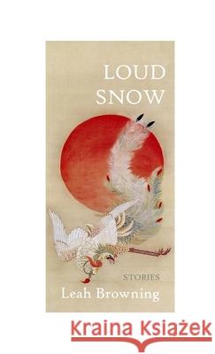 Loud Snow: Stories Leah Browning   9780578376776 Silent Station Press