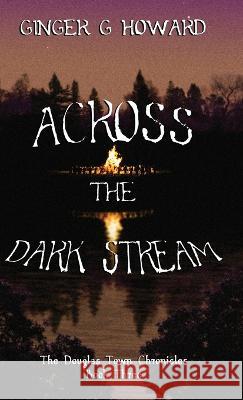 Across the Dark Stream: The Douglas Town Chronicles Ginger G Howard   9780578379340 Gemini Pacific Publishing