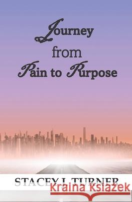 Journey from Pain to Purpose Stacey J. Turner 9780578380117
