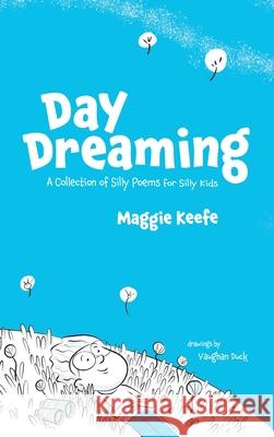 Day Dreaming: Silly Poems for Silly Kids Keefe, Maggie 9780578380483 Margaret Keefe