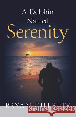 A Dolphin Named Serenity Bryan Gillette 9780578381053