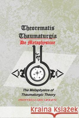 Theorematis Thaumaturgia de Metaphysicae: The Metaphysics of Thaumaturgic Theory Eremita Arcanum 9780578381428