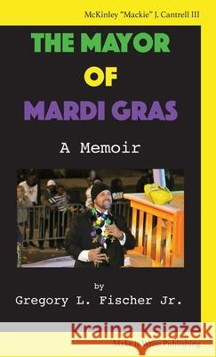 The Mayor of Mardi Gras: A Memoir Gregory L. Fischer 9780578381794 Make It Write Publishing